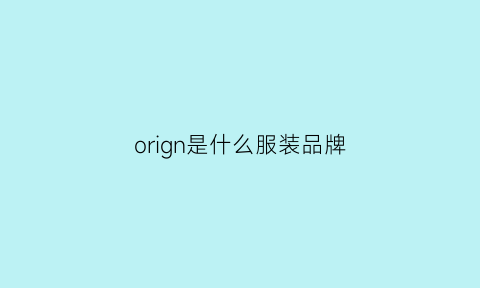 orign是什么服装品牌(衣服original是什么牌子)