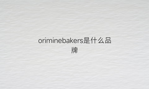 oriminebakers是什么品牌(orchideeimperiale是什么牌子)