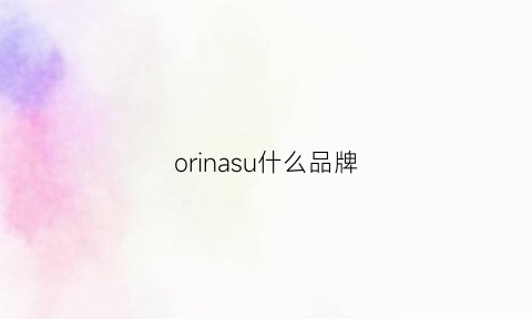 orinasu什么品牌(orinal品牌)