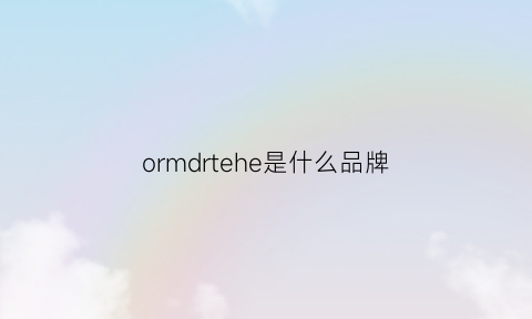 ormdrtehe是什么品牌