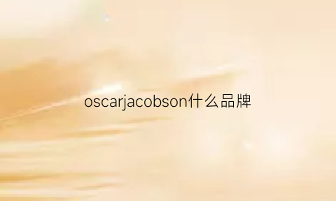 oscarjacobson什么品牌(oscarhomme是什么牌子)