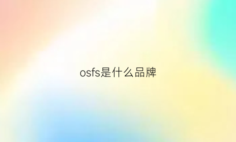 osfs是什么品牌(ossca是什么品牌)