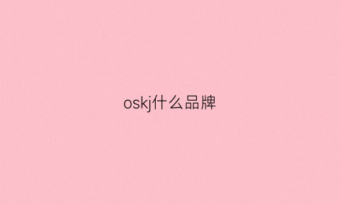 oskj什么品牌(osaji是什么牌子)