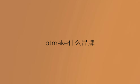 otmake什么品牌(omero是什么牌子)