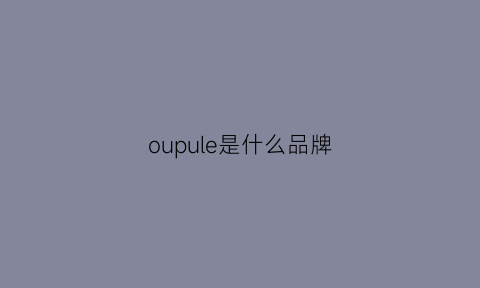 oupule是什么品牌(opel是什么牌子)