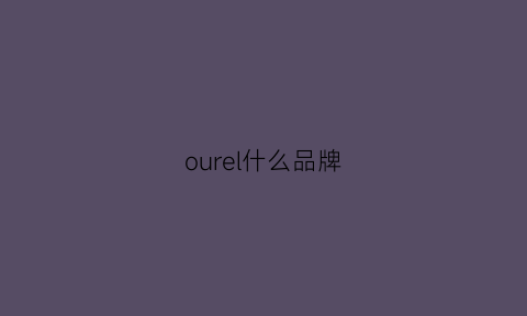 ourel什么品牌(our是什么品牌)