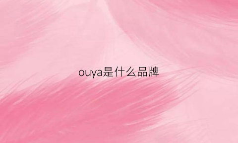 ouya是什么品牌(ouyalu是什么牌子)