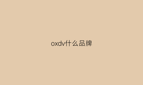 oxdv什么品牌(oxn是什么牌子)