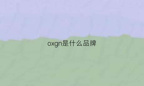 oxgn是什么品牌(ognd是什么牌子)