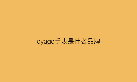 oyage手表是什么品牌(oygoyage手表)