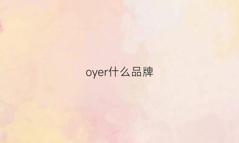 oyer什么品牌(oy是什么品牌)