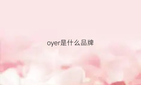 oyer是什么品牌(oye是什么牌子)