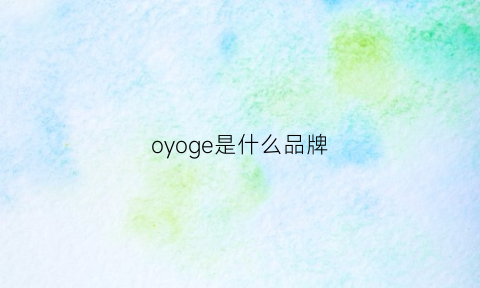 oyoge是什么品牌(oioy是什么品牌)