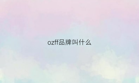 ozff品牌叫什么(oz是什么品牌)