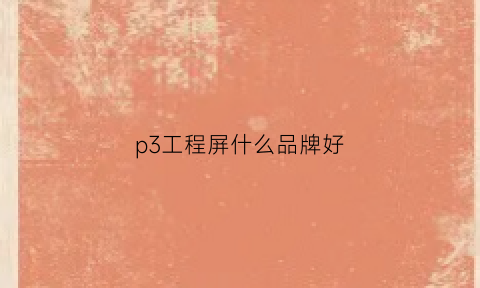 p3工程屏什么品牌好(工程屏是什么意思)