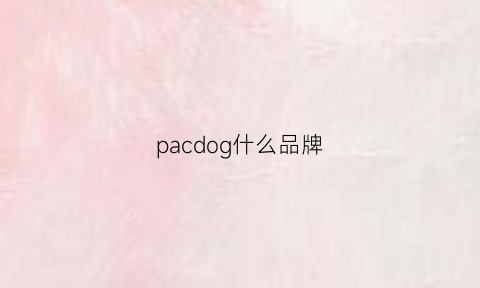 pacdog什么品牌(pa是什么品牌)