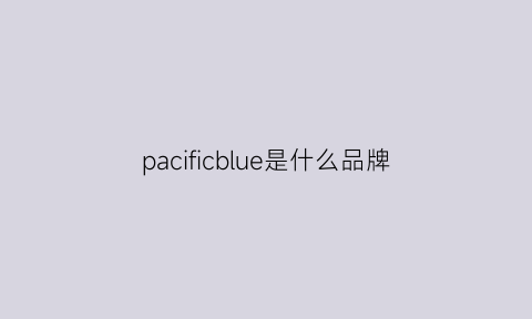 pacificblue是什么品牌(pacificlinks什么牌子)