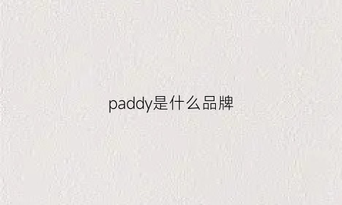 paddy是什么品牌(padisy是什么品牌)