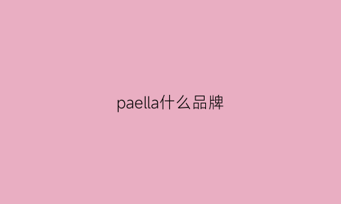 paella什么品牌(puella是哪个国家的品牌)