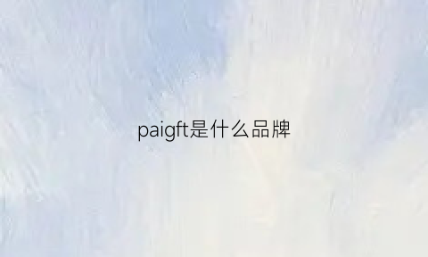 paigft是什么品牌