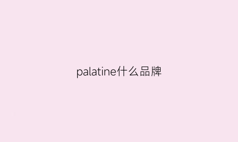 palatine什么品牌(palacoeic是什么牌子)