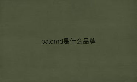 palomd是什么品牌(palmpolo是什么牌子)