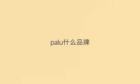 palu什么品牌(palace什么牌子)