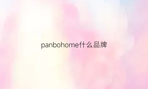 panbohome什么品牌(pan是什么牌子)