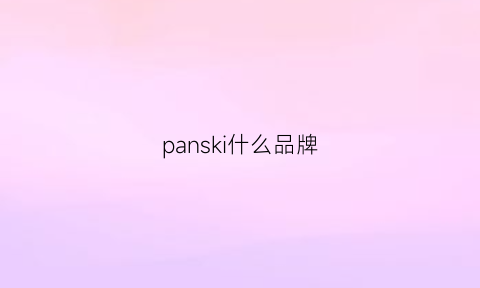 panski什么品牌(pansuckic是什么牌子)