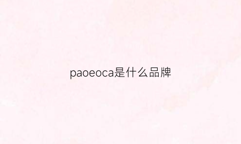 paoeoca是什么品牌(pasoapaso什么牌子)