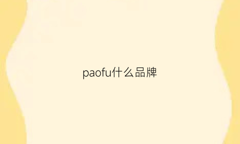 paofu什么品牌(paoloni是什么牌子的)