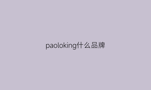 paoloking什么品牌(pasok品牌怎么样)