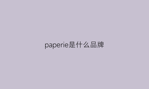 paperie是什么品牌(paperideas是什么牌子)