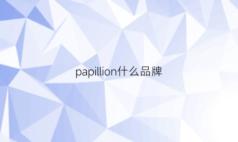 papillion什么品牌(papell是什么品牌)