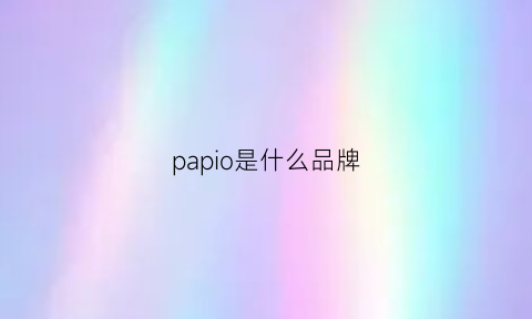 papio是什么品牌(papers是什么牌子)