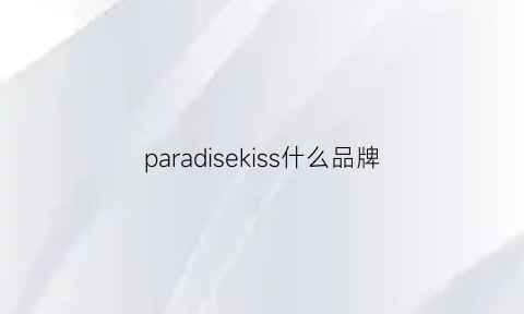 paradisekiss什么品牌(paris是什么牌子)