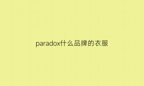 paradox什么品牌的衣服(paradox服装品牌)