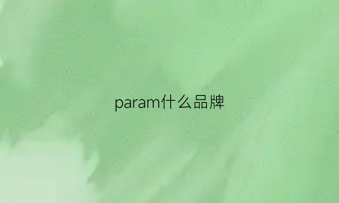 param什么品牌(parlm是什么品牌)