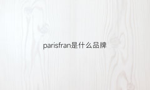 parisfran是什么品牌(paris是啥品牌)