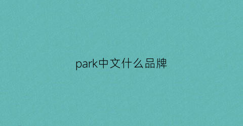 park中文什么品牌(park是什么中文意思)