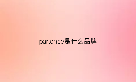 parlence是什么品牌(paris是什么牌子)