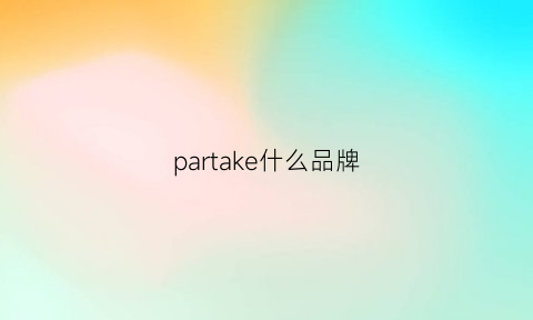 partake什么品牌(partpart品牌)