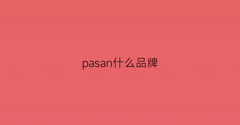 pasan什么品牌(pasnsaio是什么牌子)