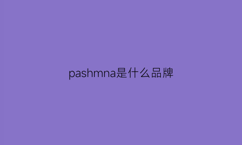 pashmna是什么品牌(pasmoninas是什么牌子)