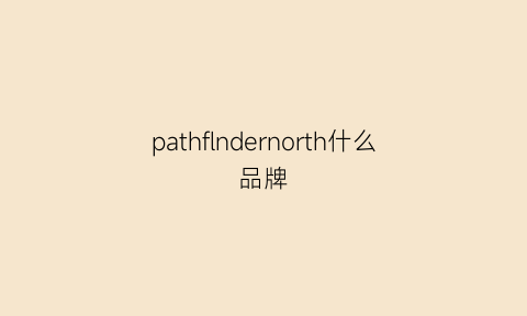 pathflndernorth什么品牌(pnlurs什么品牌)