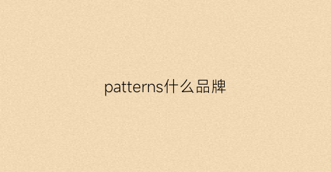 patterns什么品牌(newpattern什么牌子)