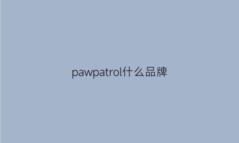 pawpatrol什么品牌(pawinpaw是什么档次)