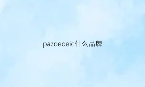 pazoeoeic什么品牌(pazzion是什么牌子)