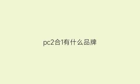 pc2合1有什么品牌(pc1和pc2是什么意思)