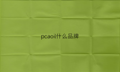 pcaoil什么品牌(pcora是什么牌子)